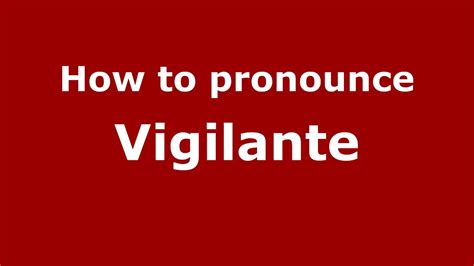 pronounce vigilante.